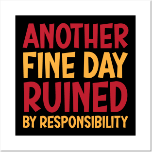 Another Fine Day Ruined By Responsibility Posters and Art